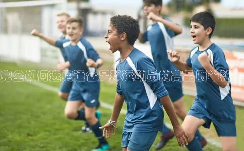 MKSPORTS体育百度手机卫士完全如何选购适合足球运动员的高品质半袖？