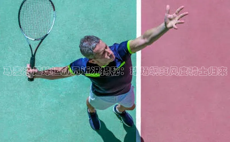 MKsport官网下载入口雷柏科技马麦洛足球运动员近况揭秘：球场飒爽风度骑士归来