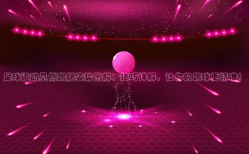 mksport体育金山办公足球运动员侧踢腿姿势图解：技巧详解，让你的踢球更精准！