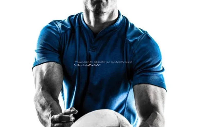 mk体育平台网页在线百度安全社区“Unleashing the Skills: The Top Football Players Who Dominate the Field”