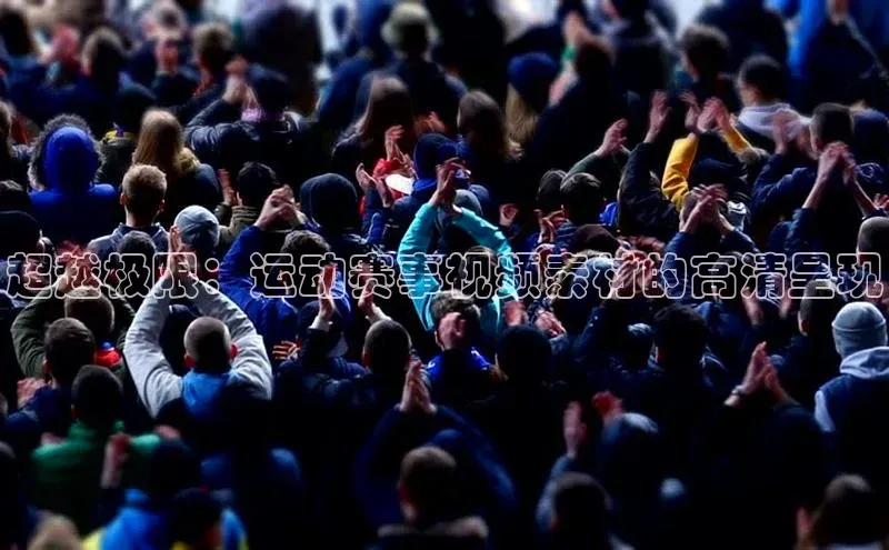 mk体育官网入口顺丰超越极限：运动赛事视频素材的高清呈现