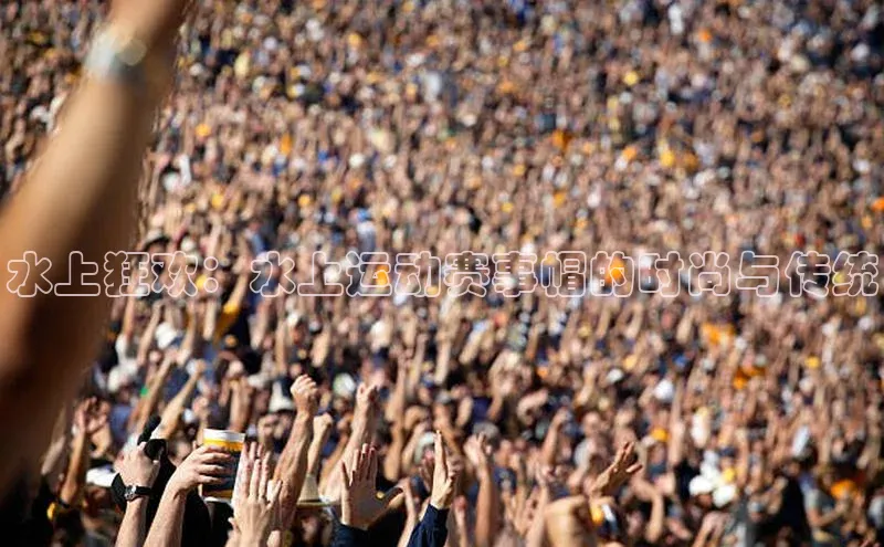 水上狂欢：水上运动赛事帽的时尚与传统