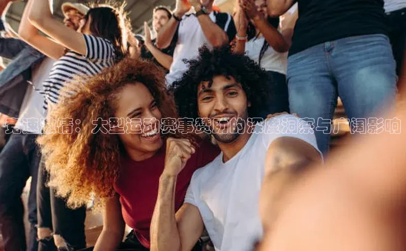 竞速激情：大型运动赛事赞助的深度洞察与广阔影响