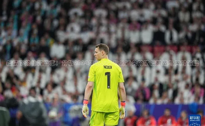 疫情下的体育盛事：分析2024年冬奥会与奥运会的防疫挑战与应对策略