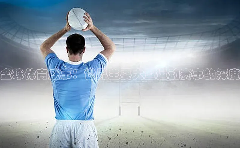 全球体育盛事：世界主要大型运动赛事的深度