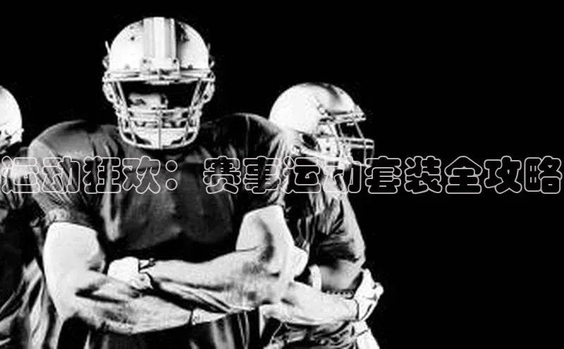 运动狂欢：赛事运动套装全攻略