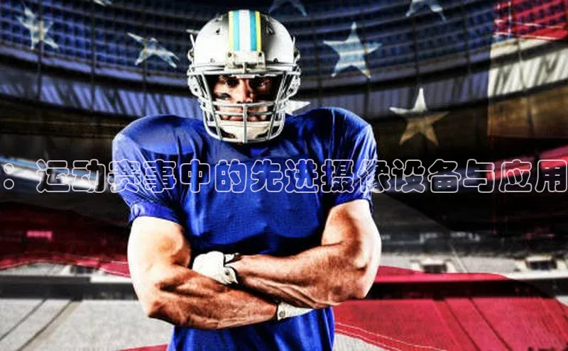 ：运动赛事中的先进摄像设备与应用
