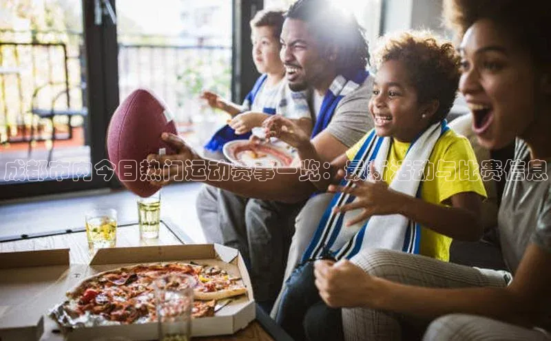 成都市内今日热门运动赛事一览：最新活动与比赛信息